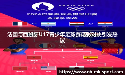 法国与西班牙U17青少年足球赛精彩对决引发热议